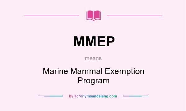 What does MMEP mean? It stands for Marine Mammal Exemption Program
