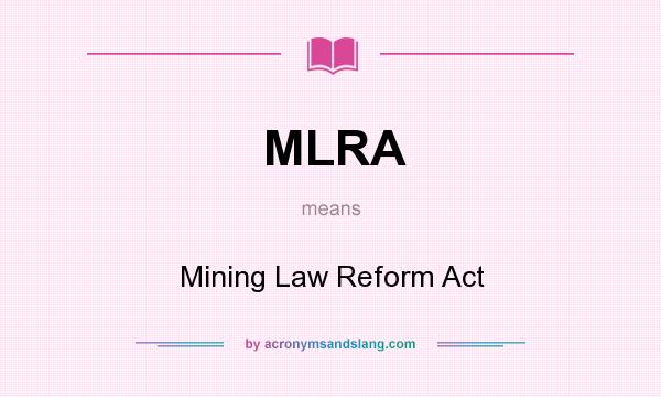 What does MLRA mean? It stands for Mining Law Reform Act