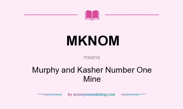 What does MKNOM mean? It stands for Murphy and Kasher Number One Mine