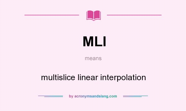 What does MLI mean? It stands for multislice linear interpolation