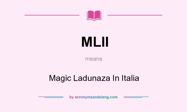 What does MLII mean? It stands for Magic Ladunaza In Italia