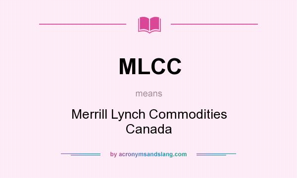 What does MLCC mean? It stands for Merrill Lynch Commodities Canada