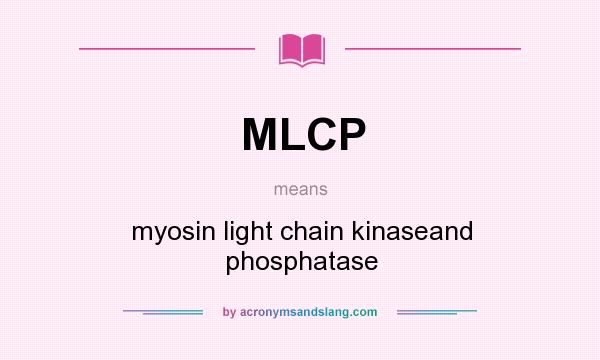 What does MLCP mean? It stands for myosin light chain kinaseand phosphatase