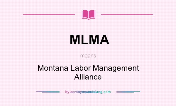 What does MLMA mean? It stands for Montana Labor Management Alliance