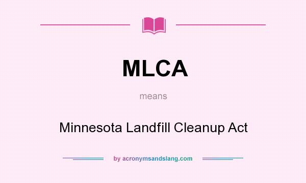What does MLCA mean? It stands for Minnesota Landfill Cleanup Act