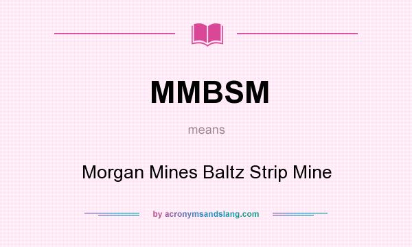 What does MMBSM mean? It stands for Morgan Mines Baltz Strip Mine