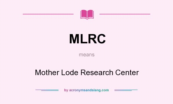 What does MLRC mean? It stands for Mother Lode Research Center