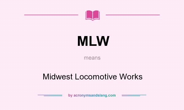 What does MLW mean? It stands for Midwest Locomotive Works