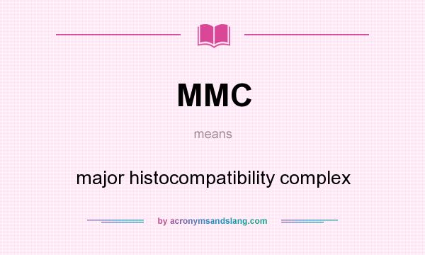 What does MMC mean? It stands for major histocompatibility complex