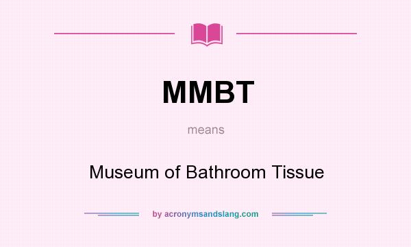 What does MMBT mean? It stands for Museum of Bathroom Tissue