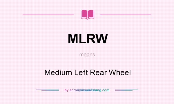 What does MLRW mean? It stands for Medium Left Rear Wheel