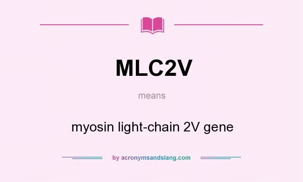 What does MLC2V mean? It stands for myosin light-chain 2V gene