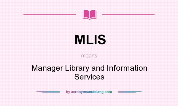 What does MLIS mean? It stands for Manager Library and Information Services