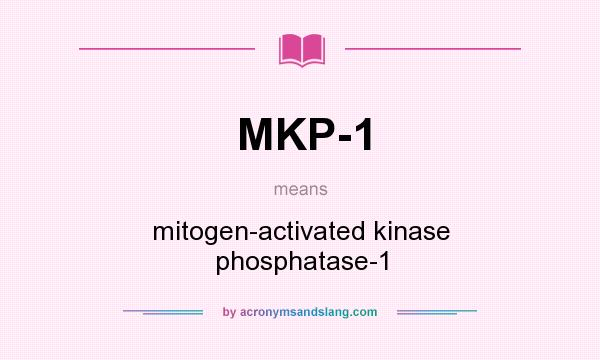 What does MKP-1 mean? It stands for mitogen-activated kinase phosphatase-1