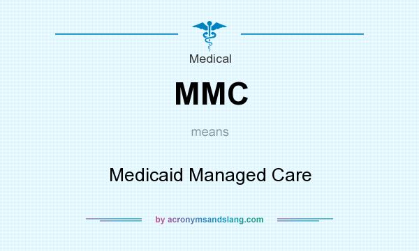 What does MMC mean? It stands for Medicaid Managed Care