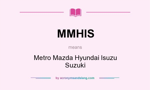 What does MMHIS mean? It stands for Metro Mazda Hyundai Isuzu Suzuki