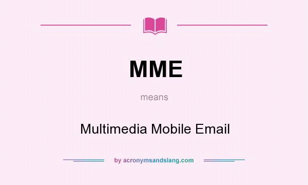 What does MME mean? It stands for Multimedia Mobile Email