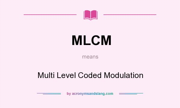 What does MLCM mean? It stands for Multi Level Coded Modulation