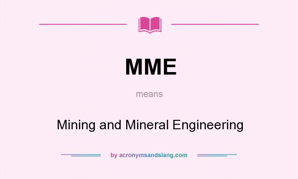 What does MME mean? It stands for Mining and Mineral Engineering