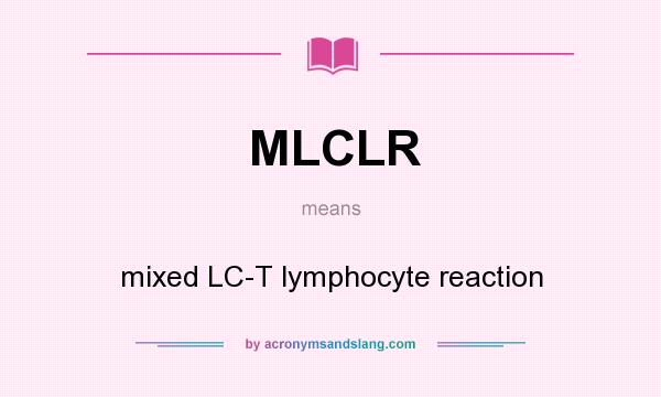 What does MLCLR mean? It stands for mixed LC-T lymphocyte reaction