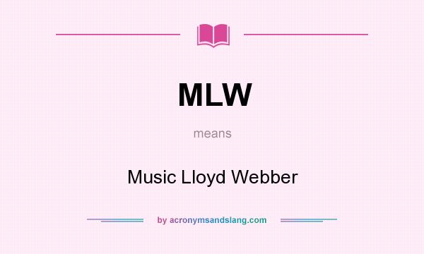 What does MLW mean? It stands for Music Lloyd Webber