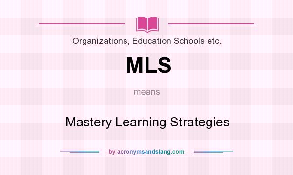 What does MLS mean? It stands for Mastery Learning Strategies