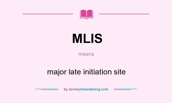 What does MLIS mean? It stands for major late initiation site