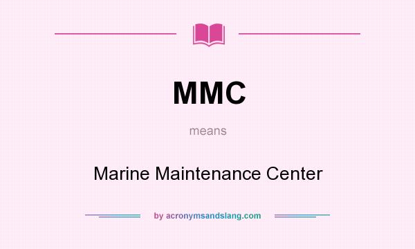 What does MMC mean? It stands for Marine Maintenance Center
