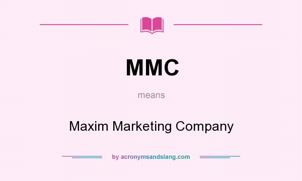 What does MMC mean? It stands for Maxim Marketing Company