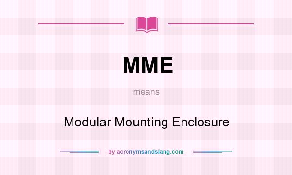What does MME mean? It stands for Modular Mounting Enclosure