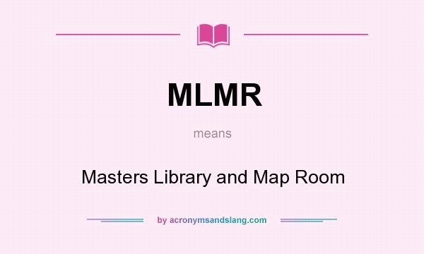 What does MLMR mean? It stands for Masters Library and Map Room