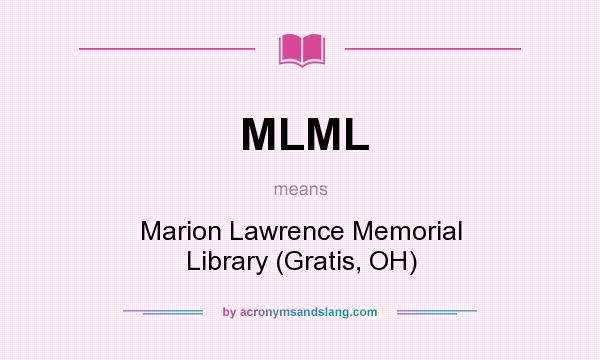 What does MLML mean? It stands for Marion Lawrence Memorial Library (Gratis, OH)
