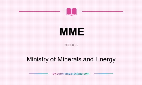 What does MME mean? It stands for Ministry of Minerals and Energy