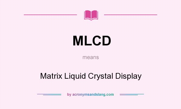What does MLCD mean? It stands for Matrix Liquid Crystal Display
