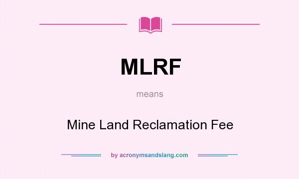 What does MLRF mean? It stands for Mine Land Reclamation Fee
