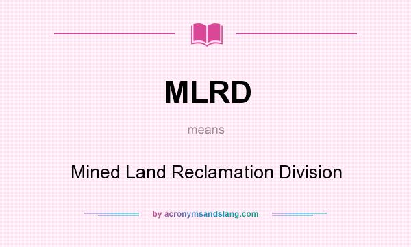 What does MLRD mean? It stands for Mined Land Reclamation Division