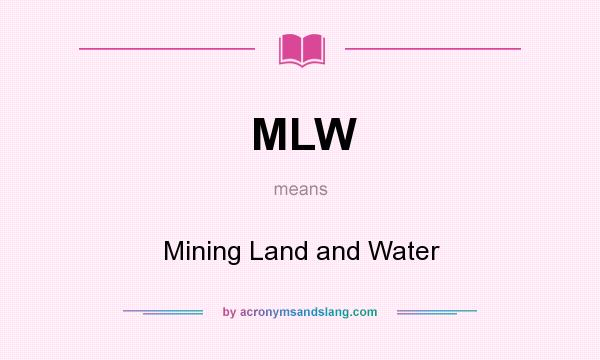 What does MLW mean? It stands for Mining Land and Water