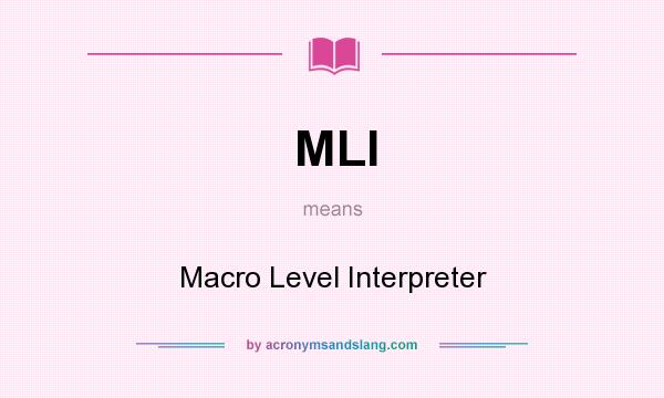 What does MLI mean? It stands for Macro Level Interpreter