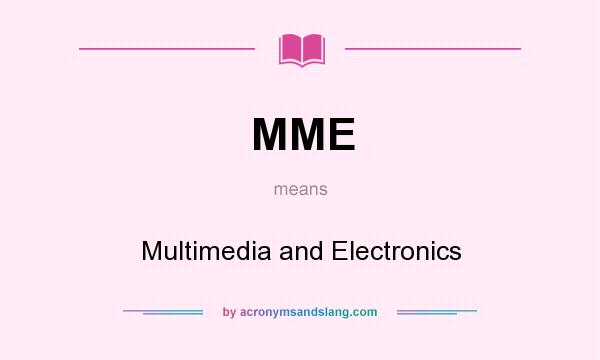 What does MME mean? It stands for Multimedia and Electronics