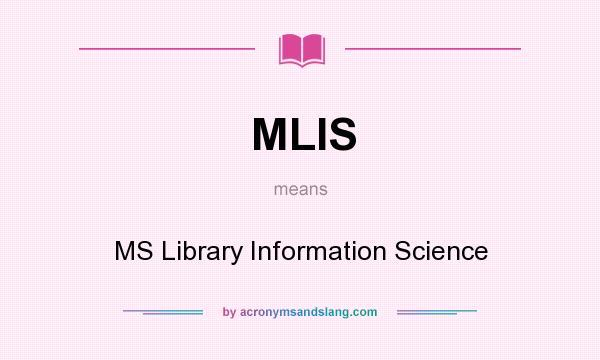 What does MLIS mean? It stands for MS Library Information Science