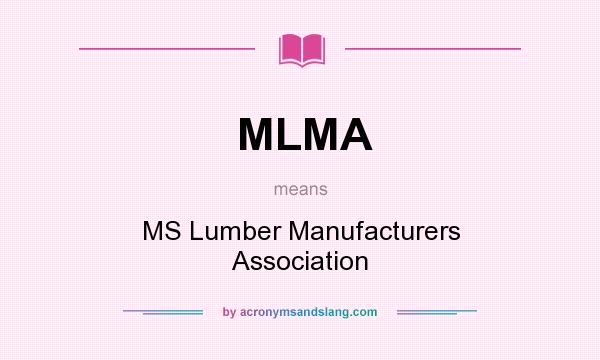 What does MLMA mean? It stands for MS Lumber Manufacturers Association