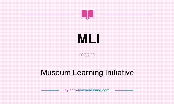 What does MLI mean? It stands for Museum Learning Initiative