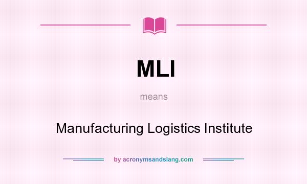 What does MLI mean? It stands for Manufacturing Logistics Institute