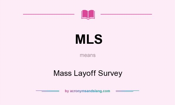 What does MLS mean? It stands for Mass Layoff Survey