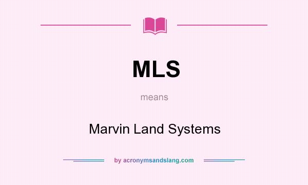What does MLS mean? It stands for Marvin Land Systems