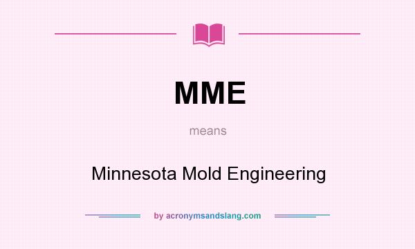 What does MME mean? It stands for Minnesota Mold Engineering