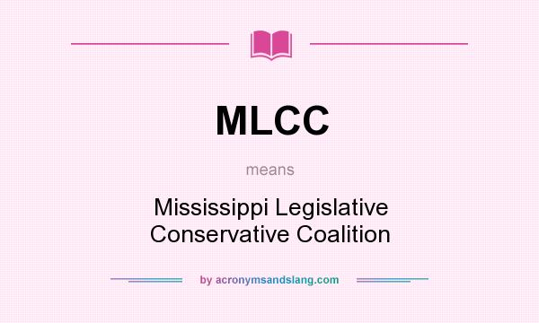What does MLCC mean? It stands for Mississippi Legislative Conservative Coalition