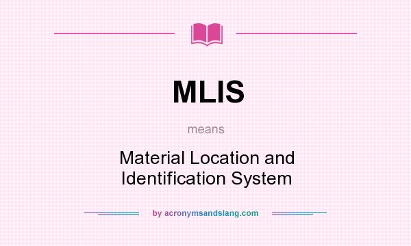 What does MLIS mean? It stands for Material Location and Identification System