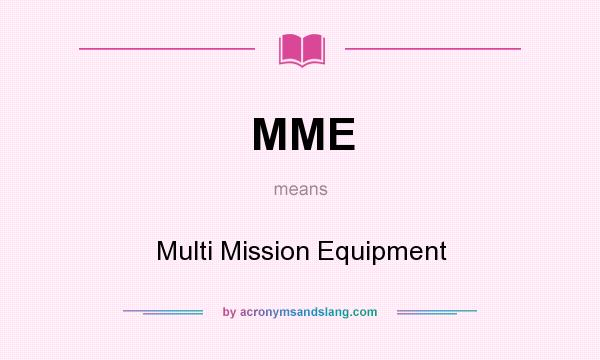What does MME mean? It stands for Multi Mission Equipment