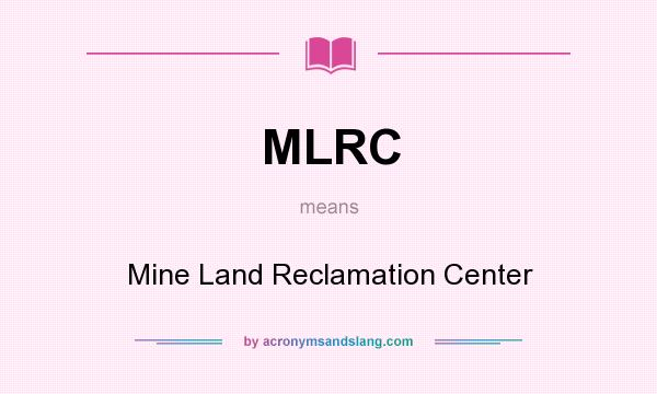 What does MLRC mean? It stands for Mine Land Reclamation Center